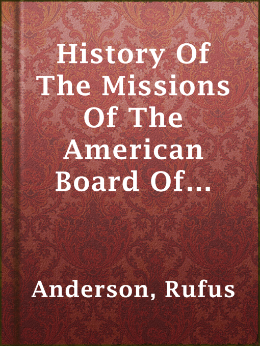 Title details for History Of The Missions Of The American Board Of Commissioners For Foreign Missions To The Oriental Churches, Volume II. by Rufus Anderson - Available
